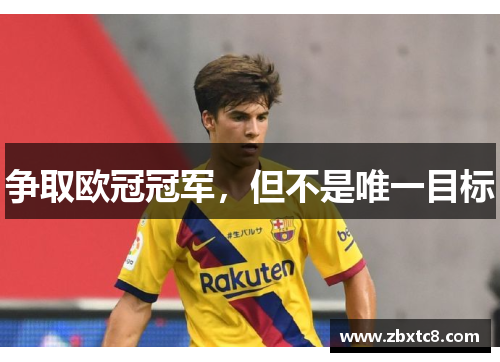 争取欧冠冠军，但不是唯一目标